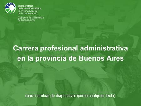 Carrera profesional administrativa en la provincia de Buenos Aires (para cambiar de diapositiva oprima cualquier tecla)