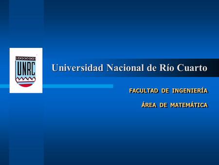 FACULTAD DE INGENIERÍA ÁREA DE MATEMÁTICA FACULTAD DE INGENIERÍA ÁREA DE MATEMÁTICA Universidad Nacional de Río Cuarto.