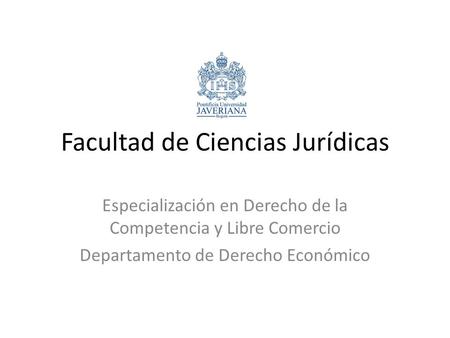 Facultad de Ciencias Jurídicas Especialización en Derecho de la Competencia y Libre Comercio Departamento de Derecho Económico.