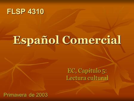 Español Comercial EC, Capítulo 5: Lectura cultural FLSP 4310 FLSP 4310 Primavera de 2003.