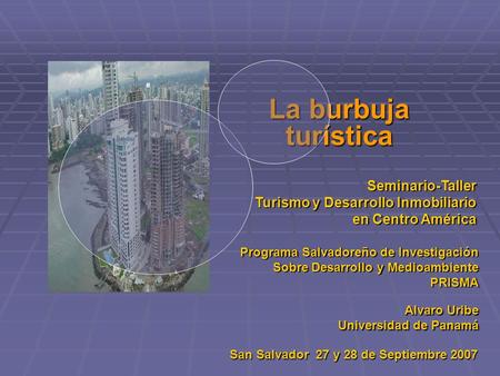 La burbuja turística Seminario-Taller Turismo y Desarrollo Inmobiliario en Centro América Programa Salvadoreño de Investigación Sobre Desarrollo y Medioambiente.