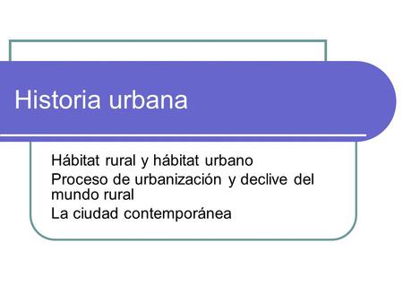Historia urbana Hábitat rural y hábitat urbano