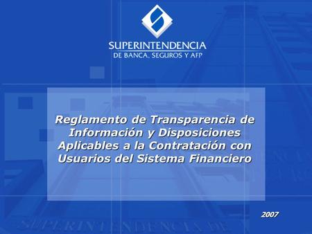 Reglamento de Transparencia de Información y Disposiciones Aplicables a la Contratación con Usuarios del Sistema Financiero 2007.