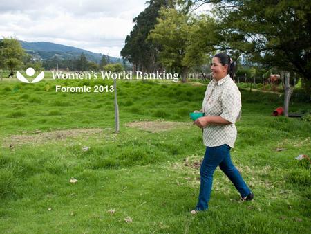 1 Cover Slide Month Year Foromic 2013. 2 Womens World Banking desarrolla productos financieros innovadores para satisfacer las necesidades dinámicas durante.