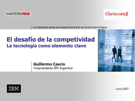 Los desafíos de las empresas frente a la revolución tecnológica Junio 2007 Guillermo Cascio Vicepresidente IBM Argentina El desafío de la competividad.