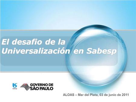 El desafio de la Universalización en Sabesp ALOAS – Mar del Plata, 03 de junio de 2011.
