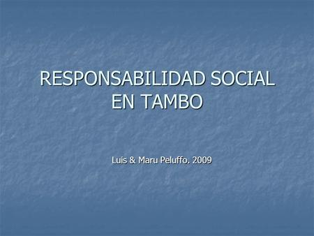 RESPONSABILIDAD SOCIAL EN TAMBO Luis & Maru Peluffo. 2009.