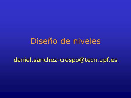 Diseño de niveles daniel.sanchez-crespo@tecn.upf.es.