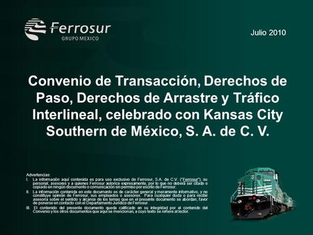 Julio 2010 Convenio de Transacción, Derechos de Paso, Derechos de Arrastre y Tráfico Interlineal, celebrado con Kansas City Southern de México, S. A. de.