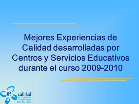 Mejores Experiencias de Calidad desarrolladas por Centros y Servicios Educativos durante el curso 2009-2010.