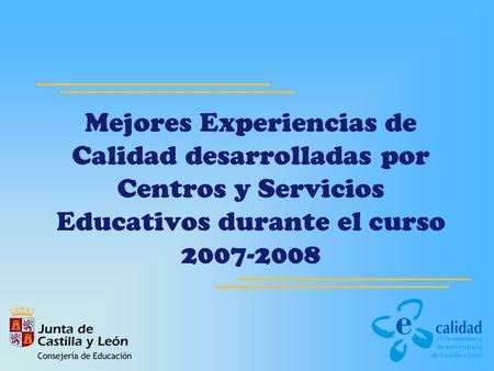 Mejores Experiencias de Calidad desarrolladas por Centros y Servicios Educativos durante el curso 2007-2008.