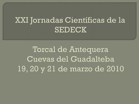 Estas Jornadas han contado con la colaboración de la Federación Andaluza de Espeleología. XXI Jornadas Científicas de la SEDECK Torcal de Antequera Cuevas.