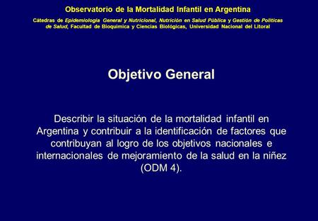 Objetivo General Describir la situación de la mortalidad infantil en Argentina y contribuir a la identificación de factores que contribuyan al logro de.