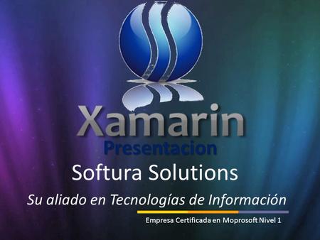 Softura Solutions Su aliado en Tecnologías de Información Empresa Certificada en Moprosoft Nivel 1 Presentacion.
