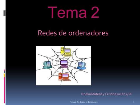 Tema 2 Redes de ordenadores Noelia Mateos y Cristina Julián 4 ºA 1 Tema 2: Redes de ordenadores.