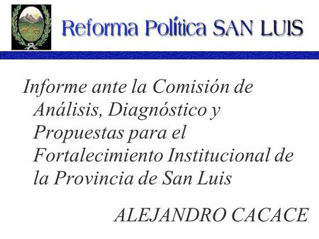 Informe ante la Comisión de Análisis, Diagnóstico y Propuestas para el Fortalecimiento Institucional de la Provincia de San Luis ALEJANDRO CACACE.