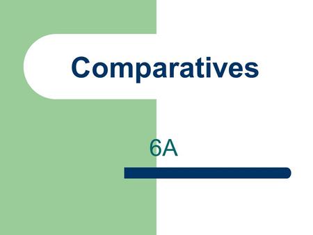 Comparatives 6A Comparatives You have learned más and menos in certain expressions.