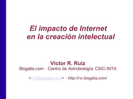 El impacto de Internet en la creación intelectual Víctor R. Ruiz Blogalia.com · Centro de Astrobiología CSIC-INTA ·