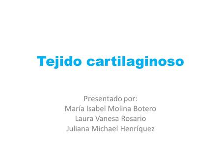 Tejido cartilaginoso Presentado por: María Isabel Molina Botero