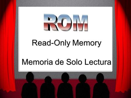 Read-Only Memory Memoria de Solo Lectura. Es una memoria de semiconductor no destructible Suele almacenar la configuración del sistema o el programa de.