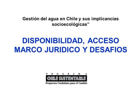 Gestión del agua en Chile y sus implicancias socioecológicas” DISPONIBILIDAD, ACCESO MARCO JURIDICO Y DESAFIOS.