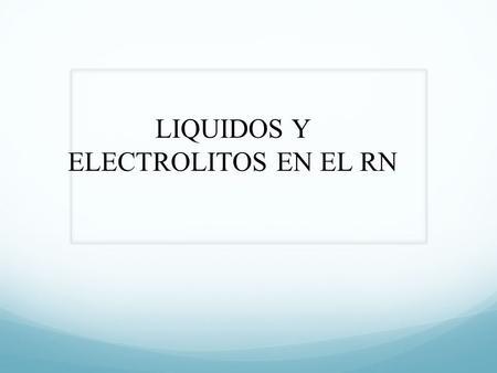 LIQUIDOS Y ELECTROLITOS EN EL RN