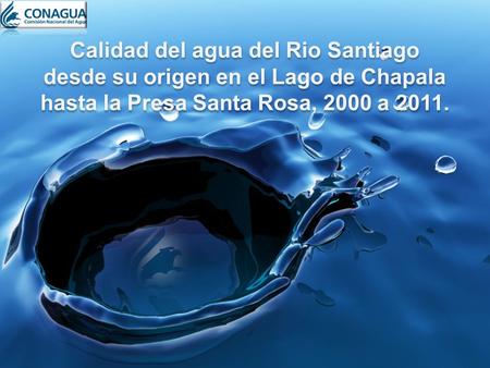 Calidad del agua del Rio Santiago desde su origen en el Lago de Chapala hasta la Presa Santa Rosa, 2000 a 2011.