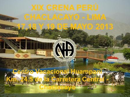 XIX CRENA PERÚ CHACLACAYO - LIMA 17,18 Y 19 DE MAYO 2013