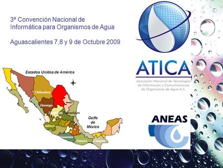 3ª Convención Nacional de Informática para Organismos de Agua Aguascalientes 7,8 y 9 de Octubre 2009 Monterrey N Estados Unidos de América Durango Chihuahua.