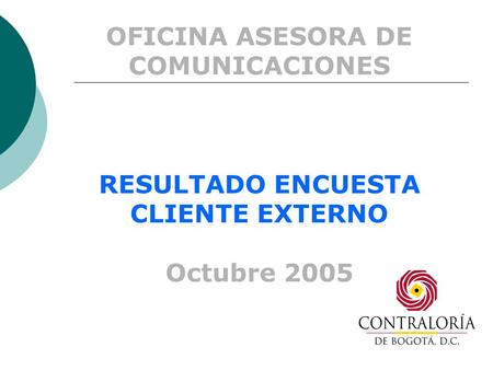 OFICINA ASESORA DE COMUNICACIONES RESULTADO ENCUESTA CLIENTE EXTERNO Octubre 2005.