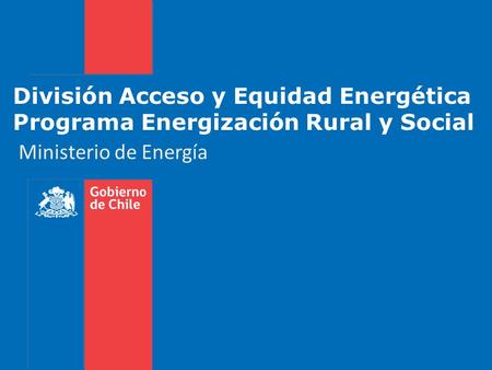 División Acceso y Equidad Energética Programa Energización Rural y Social Ministerio de Energía Contar el origen de esta división,