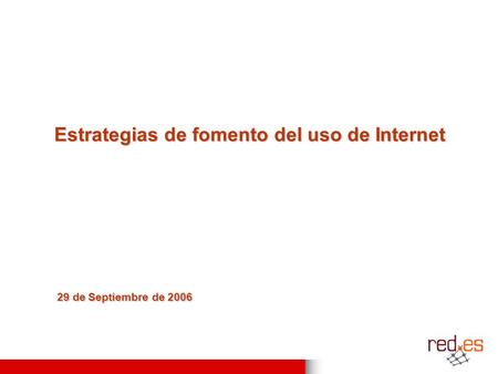 29 de Septiembre de 2006 Estrategias de fomento del uso de Internet.