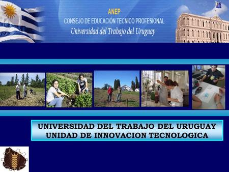 UNIVERSIDAD DEL TRABAJO DEL URUGUAY UNIDAD DE INNOVACION TECNOLOGICA.