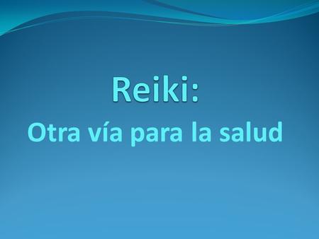 Reiki: Otra vía para la salud.