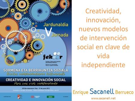 Creatividad, innovación, nuevos modelos de intervención social en clave de vida independiente www.sacanell.net.