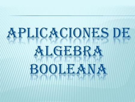 APLICACIONES DE ALGEBRA BOOLEANA