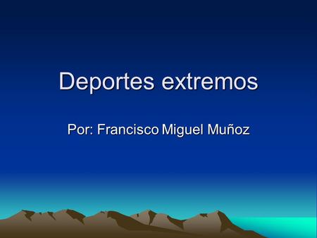 Deportes extremos Por: Francisco Miguel Muñoz. Definición Se llama deporte extremo o de riesgo a …