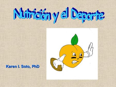 Nutrición y el Deporte Karen I. Soto, PhD.