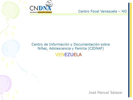 Centro Focal Venezuela – HO 1/6 José Manuel Salazar Centro de Información y Documentación sobre Niñez, Adolescencia y Familia (CIDNAF) VENEZUELA.