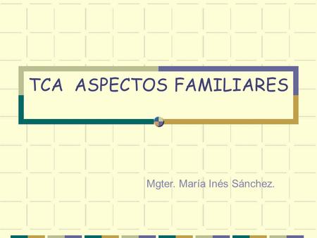TCA ASPECTOS FAMILIARES Mgter. María Inés Sánchez.