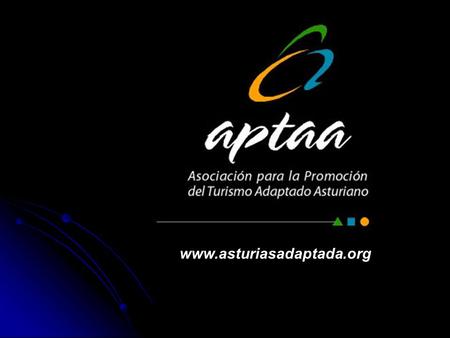 AAAA www.asturiasadaptada.org. QUIENES SOMOS Nos constituimos en Asociación para invitarte a participar con nosotros y que compartas nuestro tiempo de.