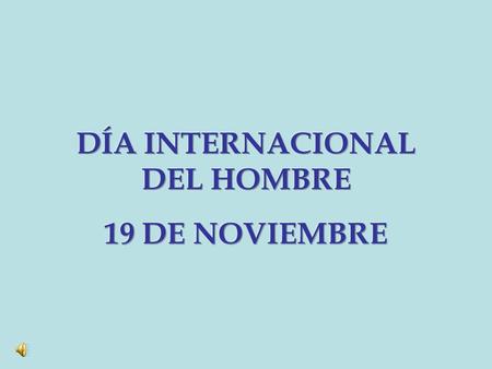 El Día Internacional del Hombre (DIH) es un evento internacional celebrado el 19 de noviembre. Fue inaugurado en 1999 en Trinidad y Tobago y actualmente.