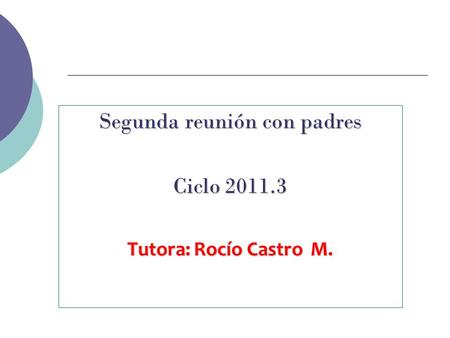 Segunda reunión con padres Ciclo 2011.3 Tutora: Rocío Castro M.