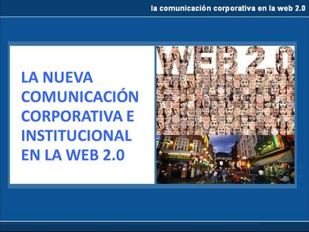 LA NUEVA COMUNICACIÓN CORPORATIVA E INSTITUCIONAL EN LA WEB 2.0