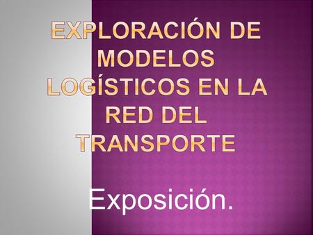 EXPLORACIÓN DE MODELOS LOGÍSTICOS EN LA RED DEL TRANSPORTE