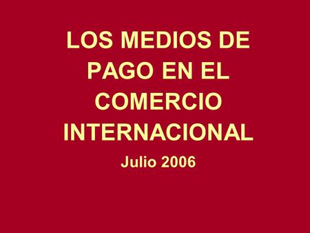 LOS MEDIOS DE PAGO EN EL COMERCIO INTERNACIONAL Julio 2006