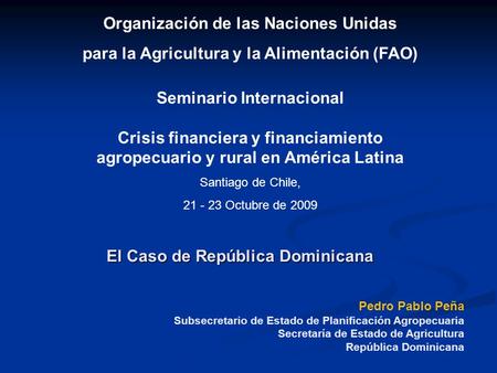 El Caso de República Dominicana Organización de las Naciones Unidas para la Agricultura y la Alimentación (FAO) Seminario Internacional Crisis financiera.