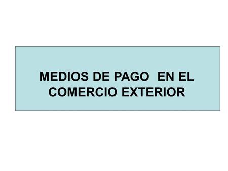 MEDIOS DE PAGO EN EL COMERCIO EXTERIOR