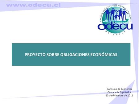 PROYECTO SOBRE OBLIGACIONES ECONÓMICAS Comisión de Economía Cámara de Diputados 13 de diciembre de 2011.