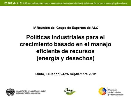 IV Reunión del Grupo de Expertos de ALC Políticas industriales para el crecimiento basado en el manejo eficiente de recursos (energía y desechos)